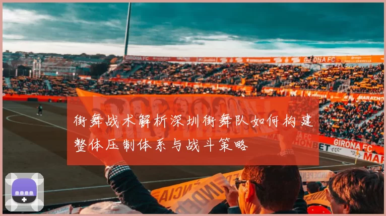 街舞战术解析深圳街舞队如何构建整体压制体系与战斗策略