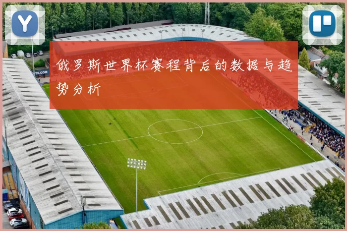 俄罗斯世界杯赛程背后的数据与趋势分析