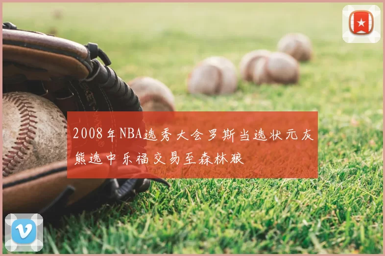 2008年NBA选秀大会罗斯当选状元灰熊选中乐福交易至森林狼