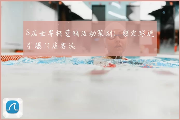 S店世界杯营销活动策划：锁定球迷引爆门店客流
