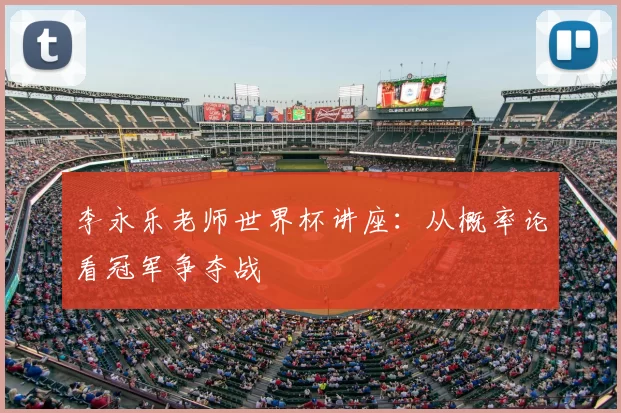 李永乐老师世界杯讲座：从概率论看冠军争夺战