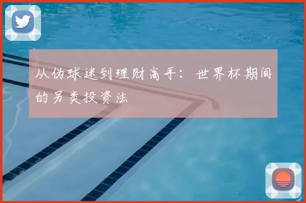从伪球迷到理财高手:世界杯期间的另类投资法