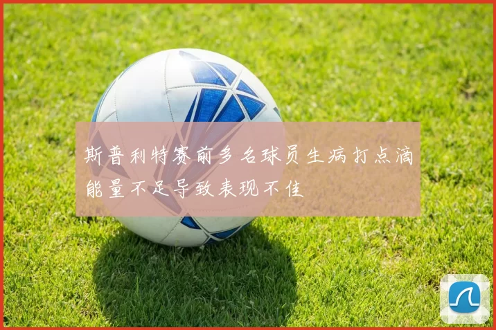 斯普利特赛前多名球员生病打点滴能量不足导致表现不佳