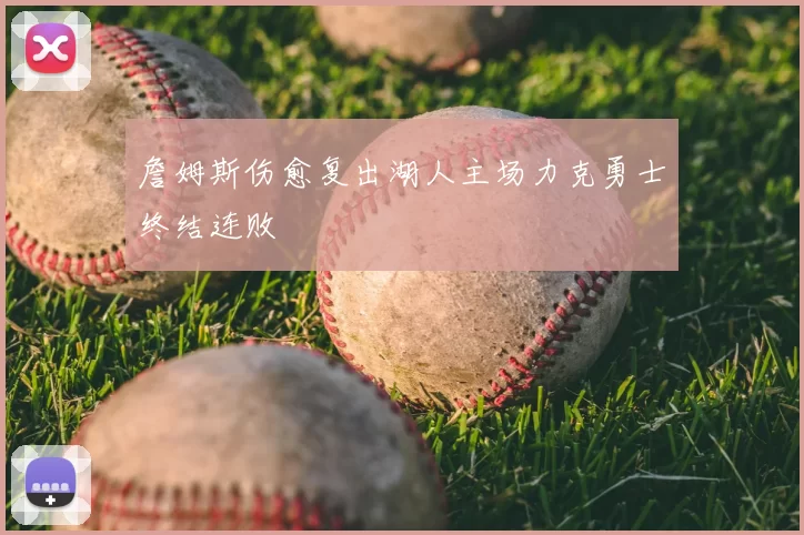 詹姆斯伤愈复出湖人主场力克勇士终结连败