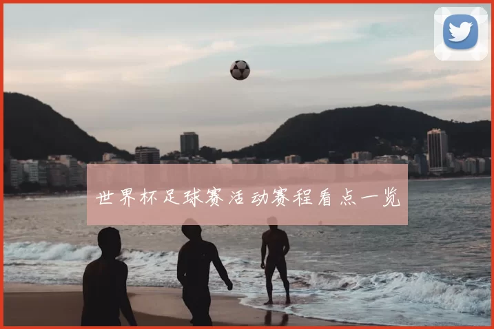 世界杯足球赛活动赛程看点一览