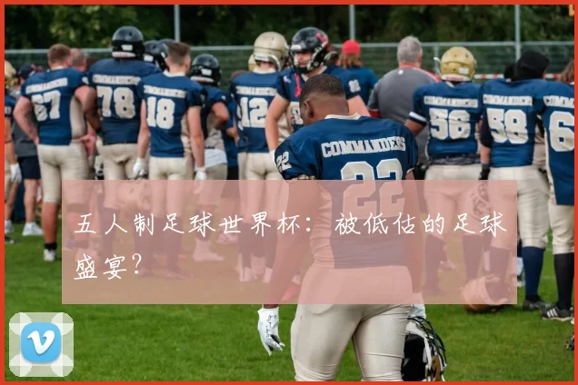 五人制足球世界杯:被低估的足球盛宴?