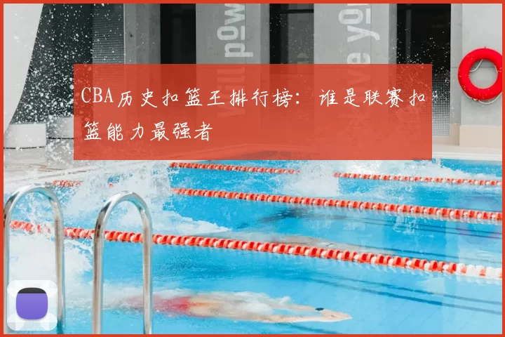 CBA历史扣篮王排行榜:谁是联赛扣篮能力最强者