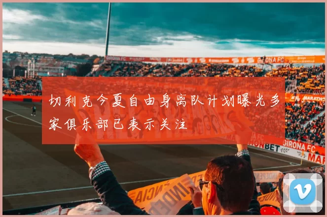 切利克今夏自由身离队计划曝光多家俱乐部已表示关注